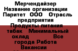 Мерчендайзер › Название организации ­ Паритет, ООО › Отрасль предприятия ­ Продукты питания, табак › Минимальный оклад ­ 28 000 - Все города Работа » Вакансии   . Московская обл.